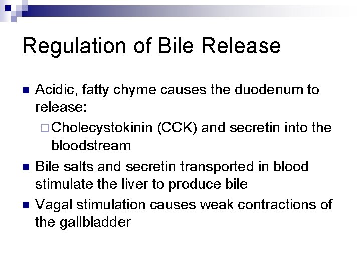 Regulation of Bile Release n n n Acidic, fatty chyme causes the duodenum to