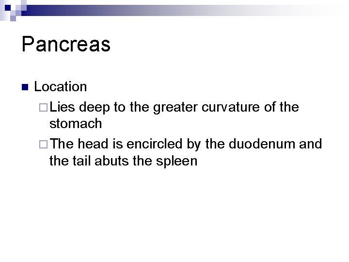 Pancreas n Location ¨ Lies deep to the greater curvature of the stomach ¨