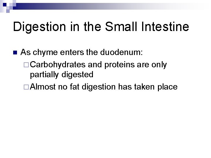 Digestion in the Small Intestine n As chyme enters the duodenum: ¨ Carbohydrates and