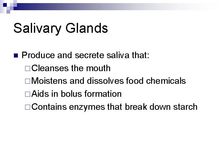 Salivary Glands n Produce and secrete saliva that: ¨ Cleanses the mouth ¨ Moistens