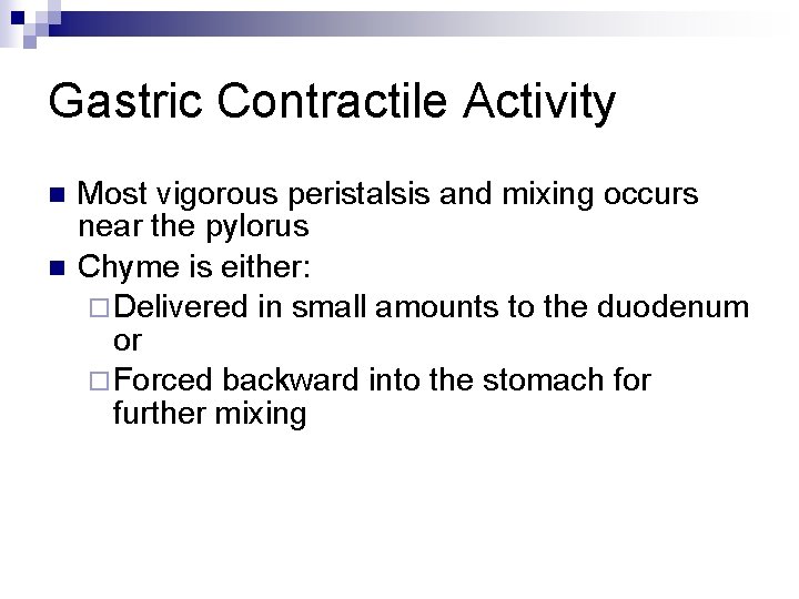 Gastric Contractile Activity n n Most vigorous peristalsis and mixing occurs near the pylorus