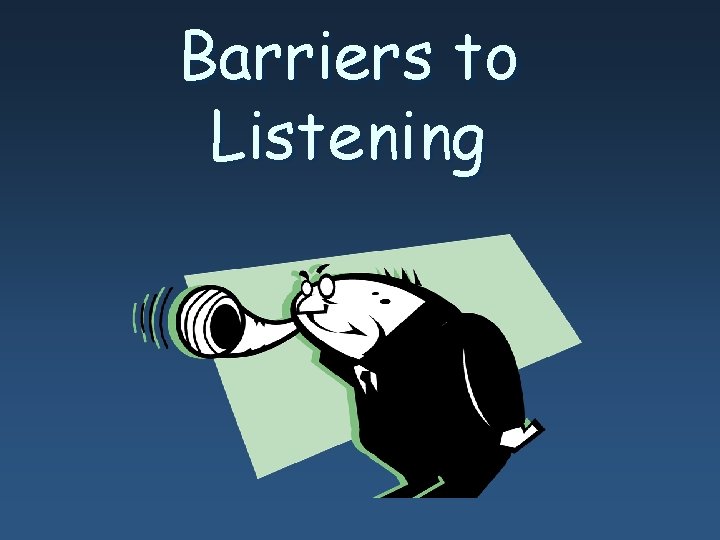 Barriers to Listening Barriers to Listening