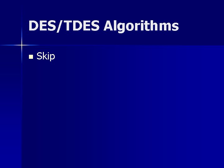 DES/TDES Algorithms n Skip 
