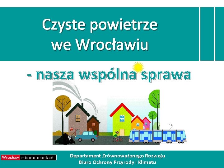 Czyste powietrze we Wrocławiu - nasza wspólna sprawa Departament Zrównoważonego Rozwoju Biuro Ochrony Przyrody