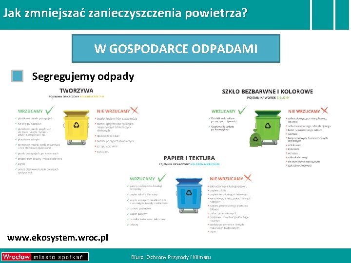 Jak zmniejszać zanieczyszczenia powietrza? W GOSPODARCE ODPADAMI Segregujemy odpady www. ekosystem. wroc. pl Biuro
