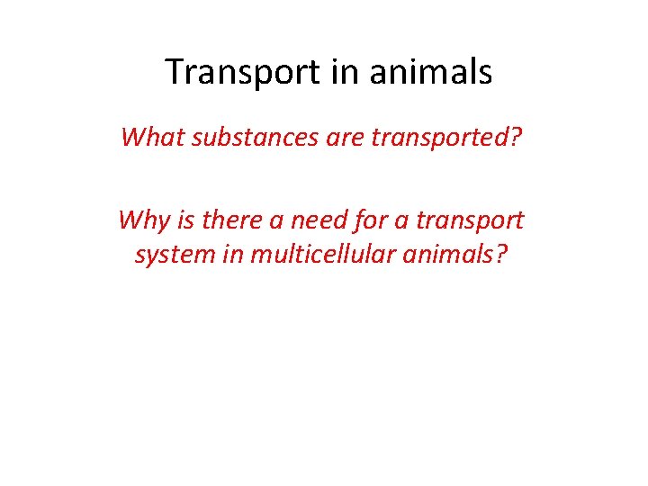 Transport in animals What substances are transported? Why is there a need for a