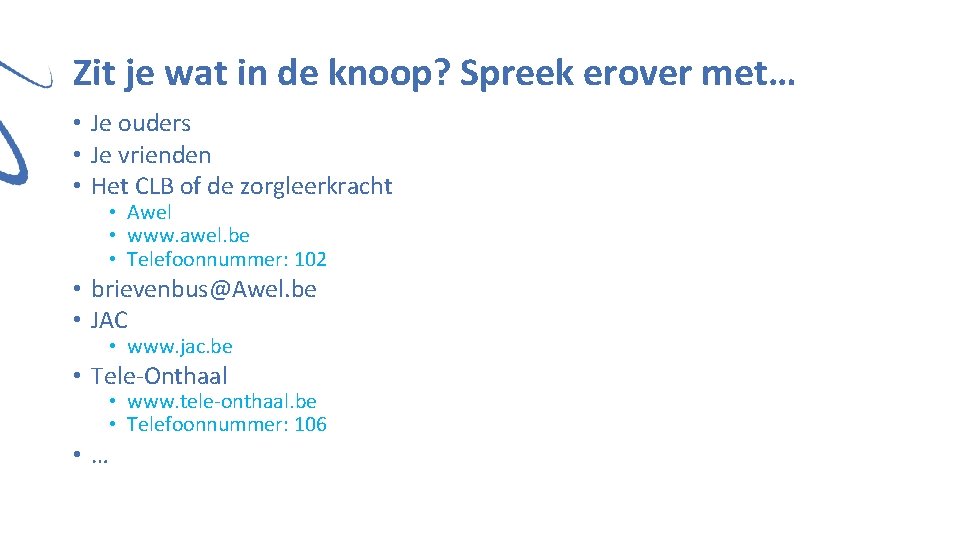 Zit je wat in de knoop? Spreek erover met… • Je ouders • Je