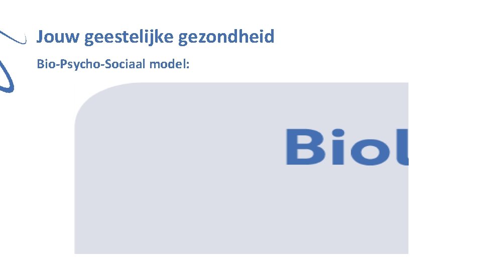 Jouw geestelijke gezondheid Bio-Psycho-Sociaal model: 