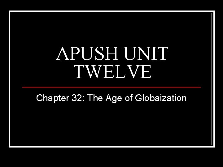 APUSH UNIT TWELVE Chapter 32: The Age of Globaization 