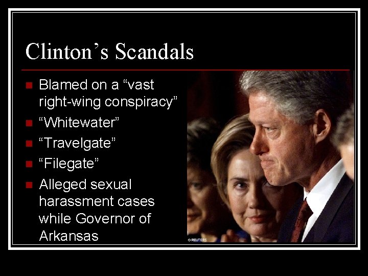 Clinton’s Scandals n n n Blamed on a “vast right-wing conspiracy” “Whitewater” “Travelgate” “Filegate”