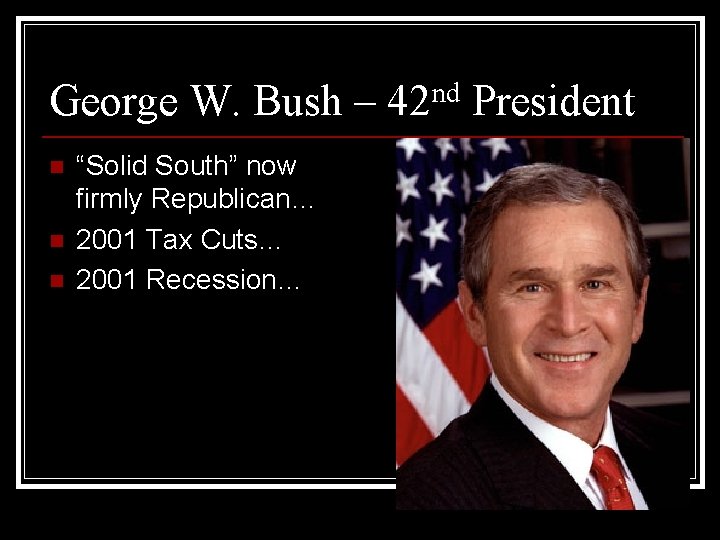 George W. Bush – 42 nd President n n n “Solid South” now firmly