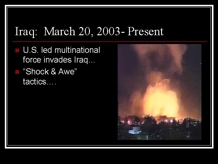 Iraq: March 20, 2003 - Present n n U. S. led multinational force invades