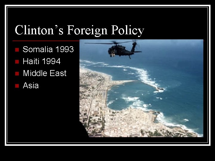 Clinton’s Foreign Policy n n Somalia 1993 Haiti 1994 Middle East Asia 