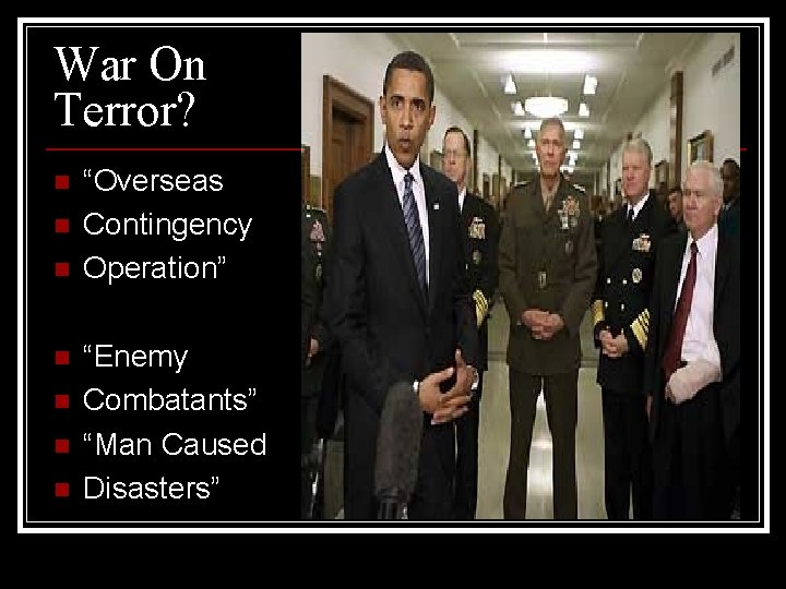 War On Terror? n n n n “Overseas Contingency Operation” “Enemy Combatants” “Man Caused