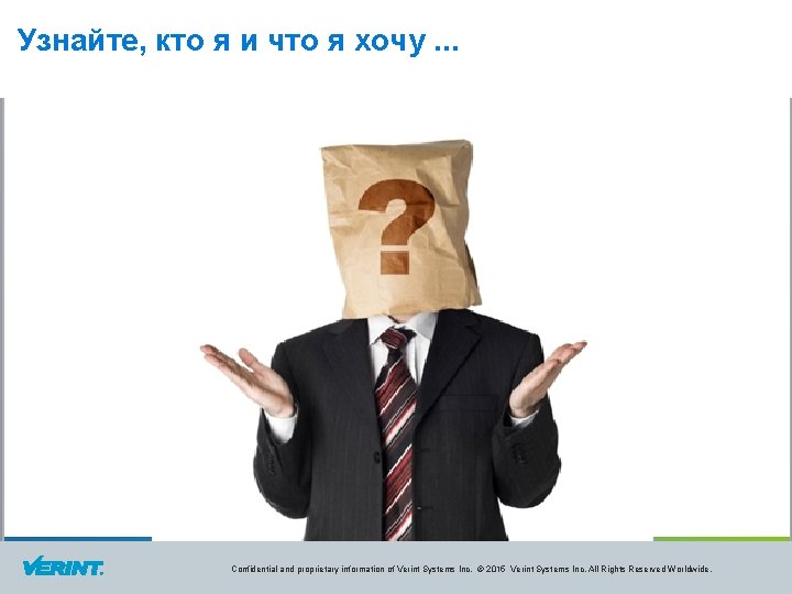 Узнайте, кто я и что я хочу. . . Confidential and proprietary information of