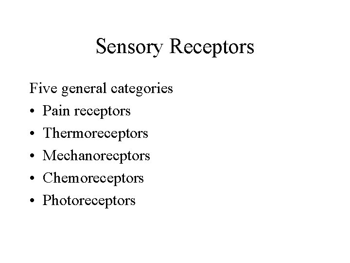 Sensory Receptors Five general categories • Pain receptors • Thermoreceptors • Mechanorecptors • Chemoreceptors Sensory Receptors Five general categories • Pain receptors • Thermoreceptors • Mechanorecptors • Chemoreceptors