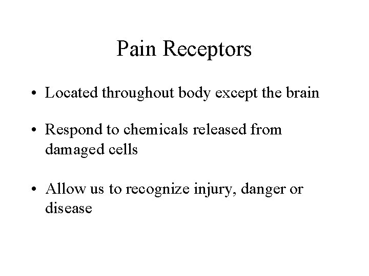 Pain Receptors • Located throughout body except the brain • Respond to chemicals released Pain Receptors • Located throughout body except the brain • Respond to chemicals released