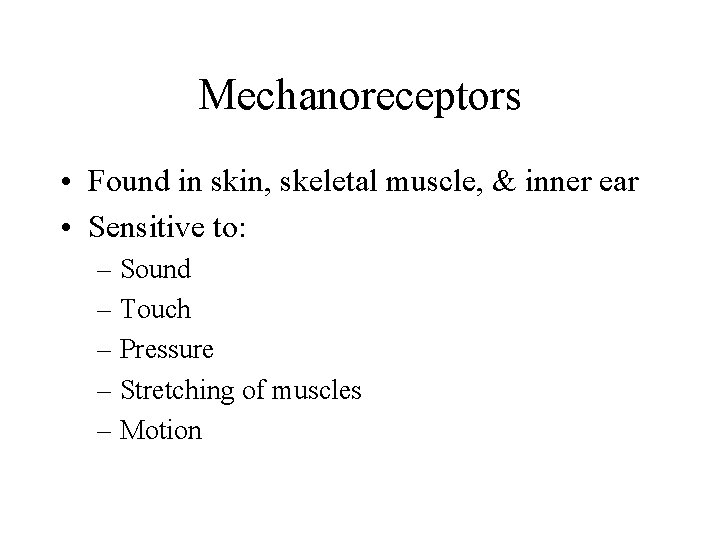 Mechanoreceptors • Found in skin, skeletal muscle, & inner ear • Sensitive to: – Mechanoreceptors • Found in skin, skeletal muscle, & inner ear • Sensitive to: –