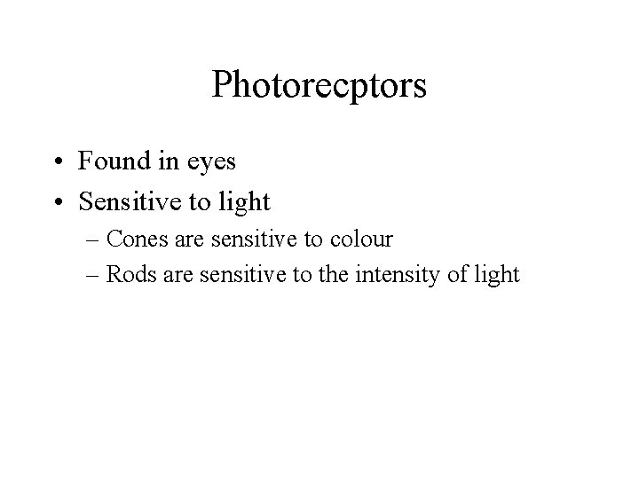 Photorecptors • Found in eyes • Sensitive to light – Cones are sensitive to Photorecptors • Found in eyes • Sensitive to light – Cones are sensitive to