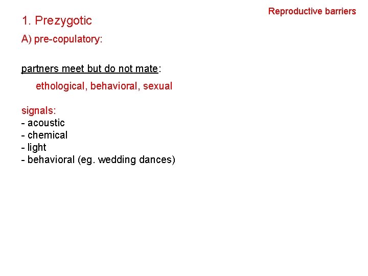 1. Prezygotic A) pre-copulatory: partners meet but do not mate: ethological, behavioral, sexual signals: