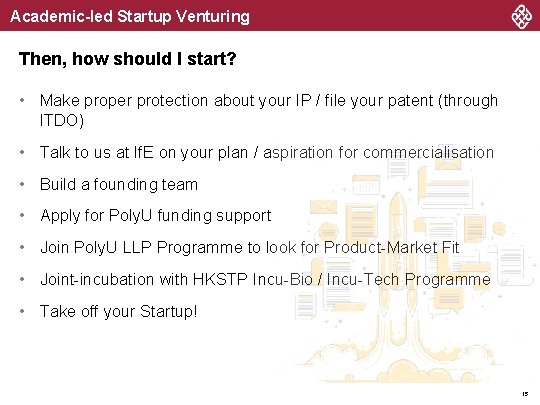 Academic-led Startup Venturing Then, how should I start? • Make proper protection about your