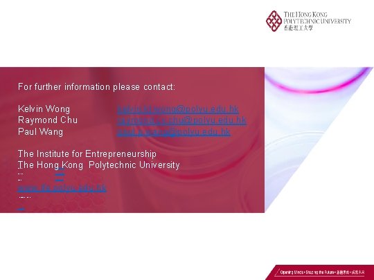 For further information please contact: Kelvin Wong Raymond Chu Paul Wang kelvin. kt. wong@polyu.