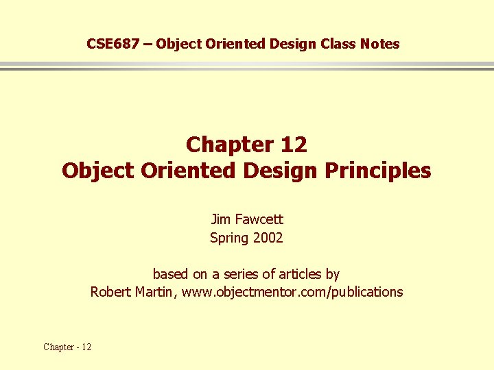 CSE 687 – Object Oriented Design Class Notes Chapter 12 Object Oriented Design Principles