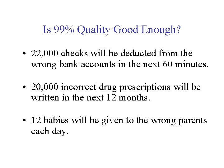 Is 99% Quality Good Enough? • 22, 000 checks will be deducted from the