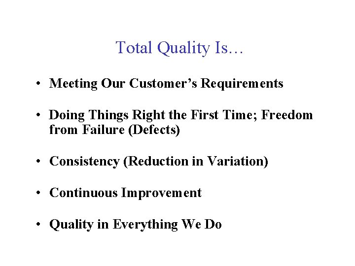 Total Quality Is… • Meeting Our Customer’s Requirements • Doing Things Right the First