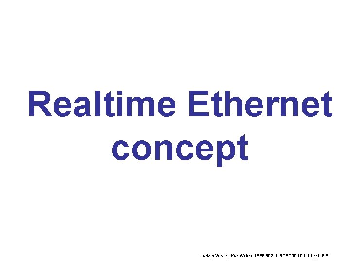 Realtime Ethernet concept Ludwig Winkel, Karl Weber IEEE 802. 1 RTE 2004 -01 -14.