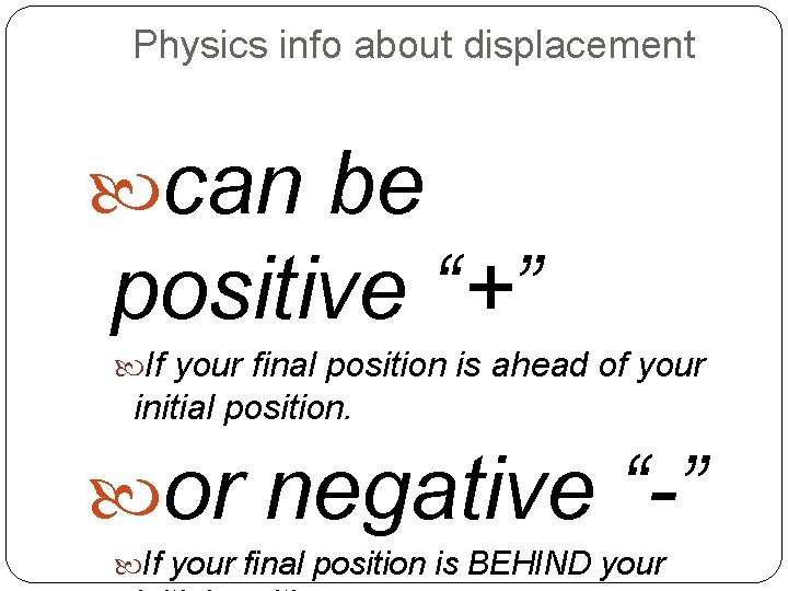 Physics info about displacement can be positive “+” If your final position is ahead