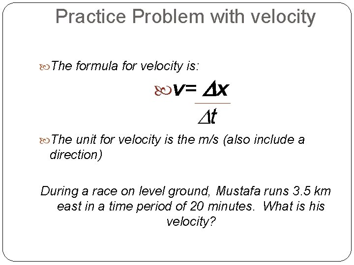Practice Problem with velocity The formula for velocity is: v= Dx Dt The unit