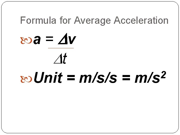 Formula for Average Acceleration a = Dv Dt Unit = m/s/s = 2 m/s
