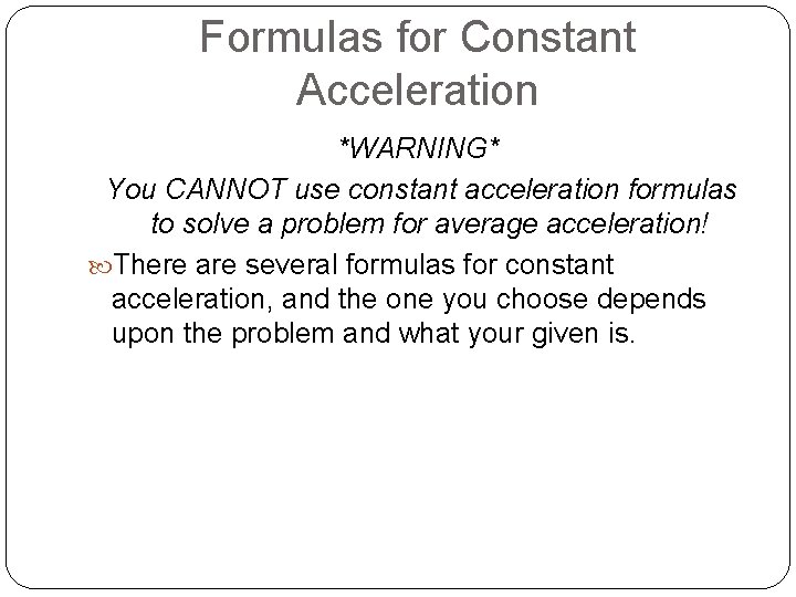 Formulas for Constant Acceleration *WARNING* You CANNOT use constant acceleration formulas to solve a