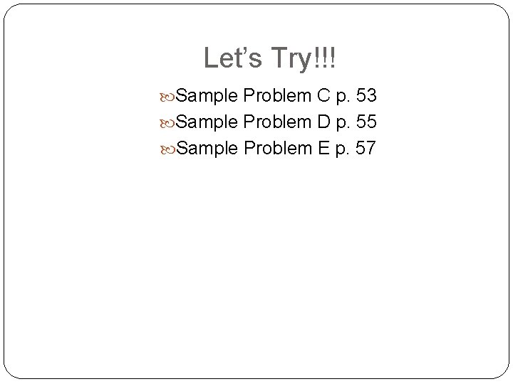 Let’s Try!!! Sample Problem C p. 53 Sample Problem D p. 55 Sample Problem