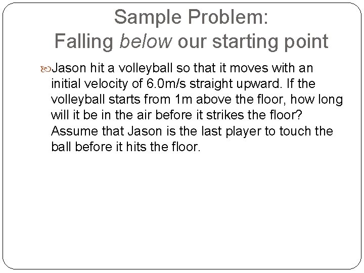 Sample Problem: Falling below our starting point Jason hit a volleyball so that it