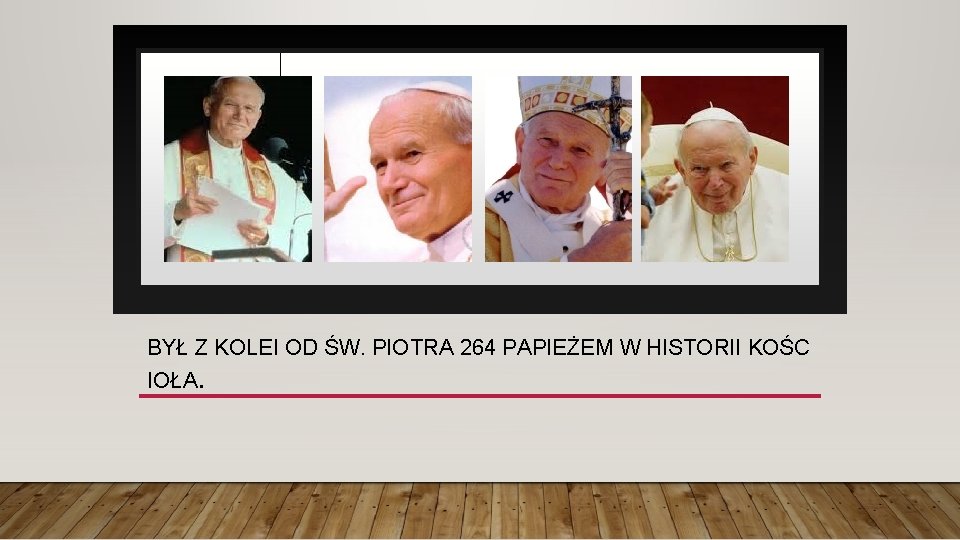 BYŁ Z KOLEI OD ŚW. PIOTRA 264 PAPIEŻEM W HISTORII KOŚC IOŁA. 