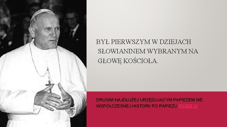 BYŁ PIERWSZYM W DZIEJACH SŁOWIANINEM WYBRANYM NA GŁOWĘ KOŚCIOŁA. DRUGIM NAJDŁUŻEJ URZĘDUJĄCYM PAPIEŻEM WE