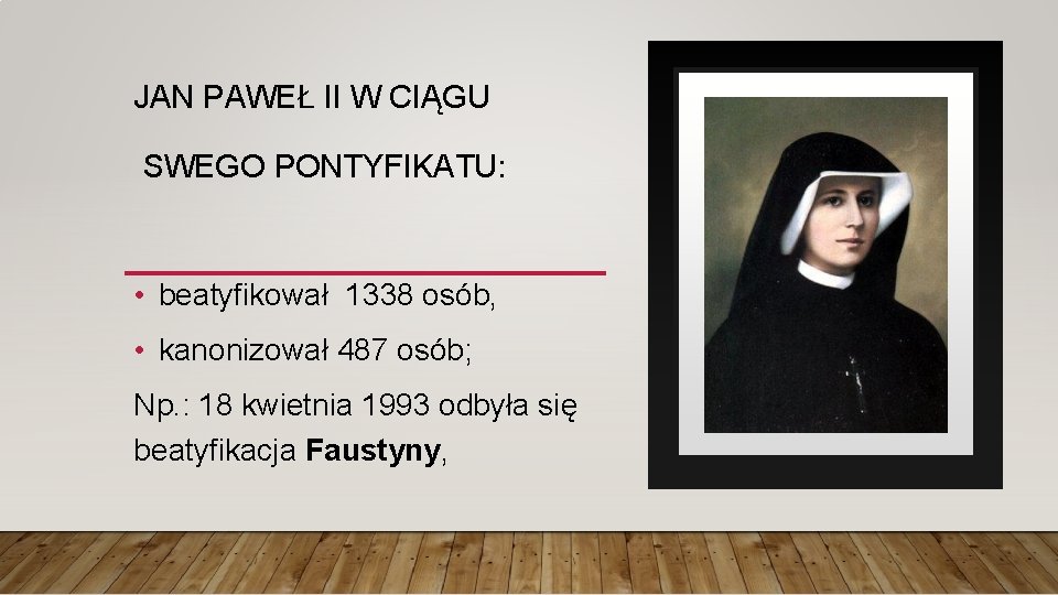 JAN PAWEŁ II W CIĄGU SWEGO PONTYFIKATU: • beatyfikował 1338 osób, • kanonizował 487