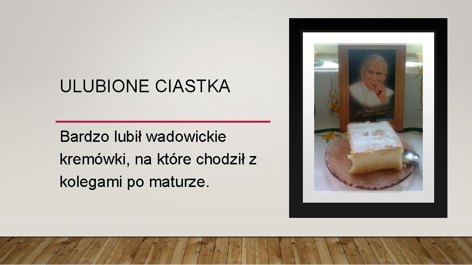 ULUBIONE CIASTKA Bardzo lubił wadowickie kremówki, na które chodził z kolegami po maturze. 