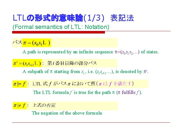 LTLの形式的意味論(1/3) 表記法 (Formal semantics of LTL: Notation) A path is represented by an infinite sequence LTLの形式的意味論(1/3) 表記法 (Formal semantics of LTL: Notation) A path is represented by an infinite sequence