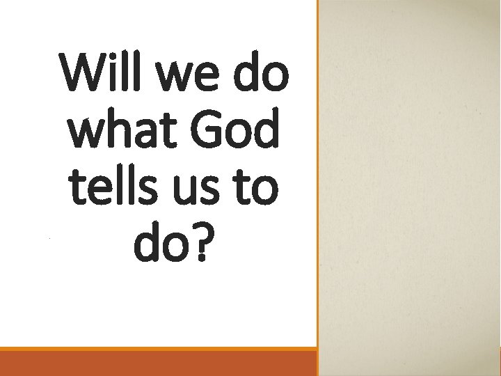 Will we do what God tells us to do? 