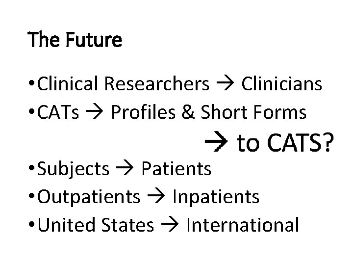 The Future • Clinical Researchers Clinicians • CATs Profiles & Short Forms • Subjects