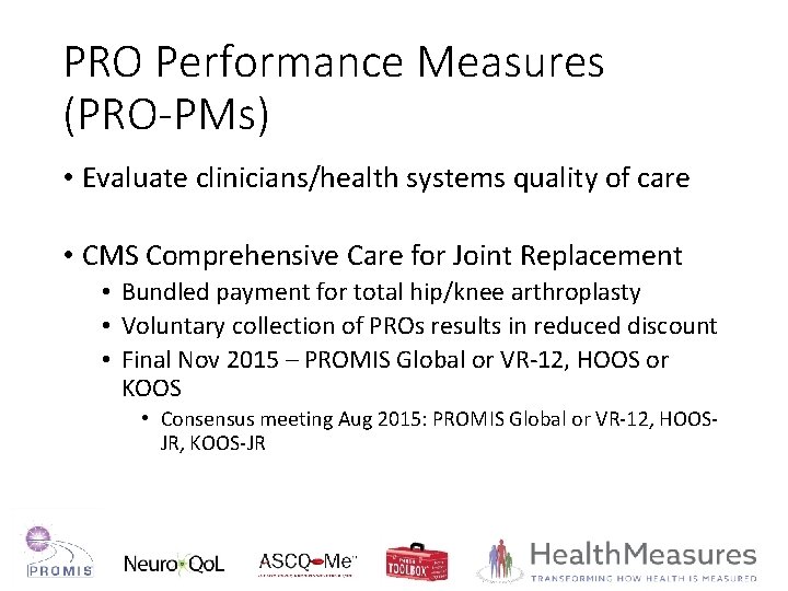 PRO Performance Measures (PRO-PMs) • Evaluate clinicians/health systems quality of care • CMS Comprehensive