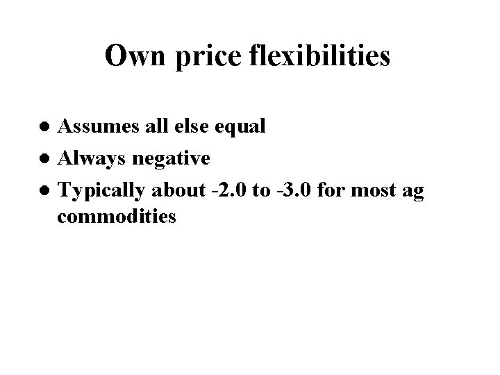 Own price flexibilities Assumes all else equal l Always negative l Typically about -2.