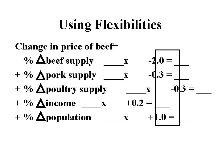 Using Flexibilities Change in price of beef= % beef supply ____x -2. 0 =