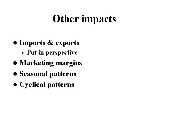 Other impacts l Imports & exports » Put in perspective Marketing margins l Seasonal