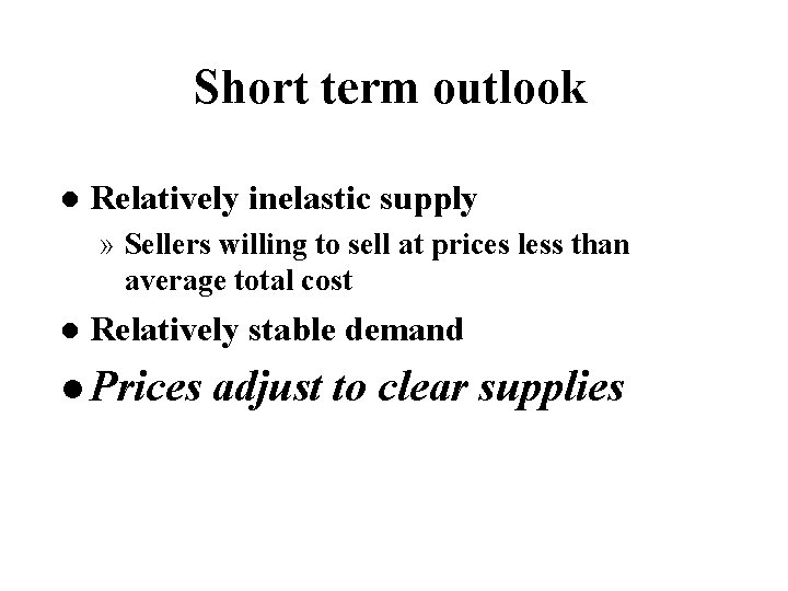 Short term outlook l Relatively inelastic supply » Sellers willing to sell at prices