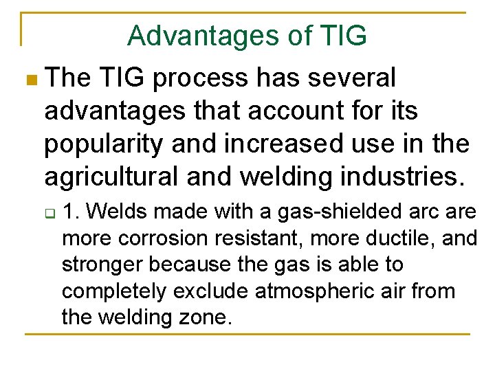 Advantages of TIG n The TIG process has several advantages that account for its