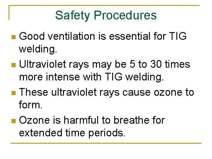 Safety Procedures Good ventilation is essential for TIG welding. n Ultraviolet rays may be